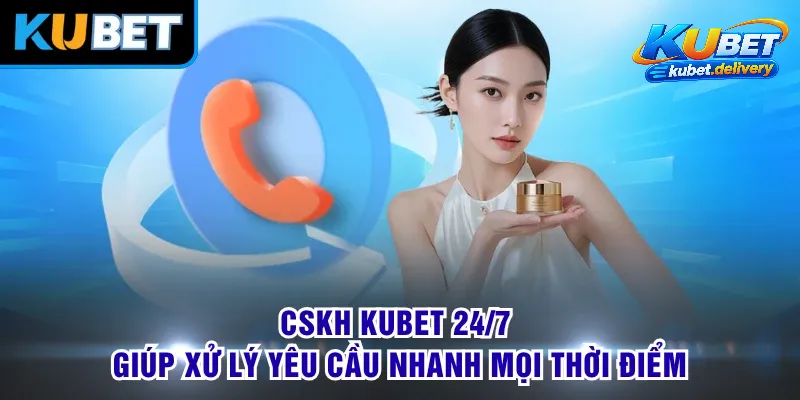 CSKH KUBET: Hỗ Trợ Tận Tâm 24/7, Giải Đáp Mọi Thắc Mắc