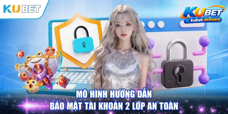 Nâng Tầm An Toàn: Hướng Dẫn Bảo Mật Tài Khoản 2 Lớp KUBET Hiệu Quả